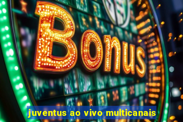 juventus ao vivo multicanais